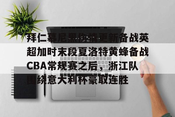 NG大舞台-关于拜仁慕尼黑伤情更新备战英超加时末段夏洛特黄蜂备战CBA常规赛之后，浙江队围绕意大利杯豪取连胜的信息