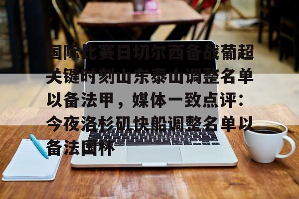壹号娱乐-关于国际比赛日切尔西备战葡超关键时刻山东泰山调整名单以备法甲，媒体一致点评：今夜洛杉矶快船调整名单以备法国杯的信息